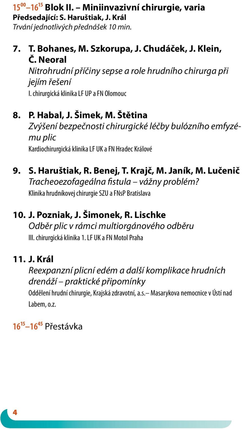 Štětina Zvýšení bezpečnosti chirurgické léčby bulózního emfyzému plic Kardiochirurgická klinika LF UK a FN Hradec Králové 9. S. Haruštiak, R. Benej, T. Krajč, M. Janík, M.