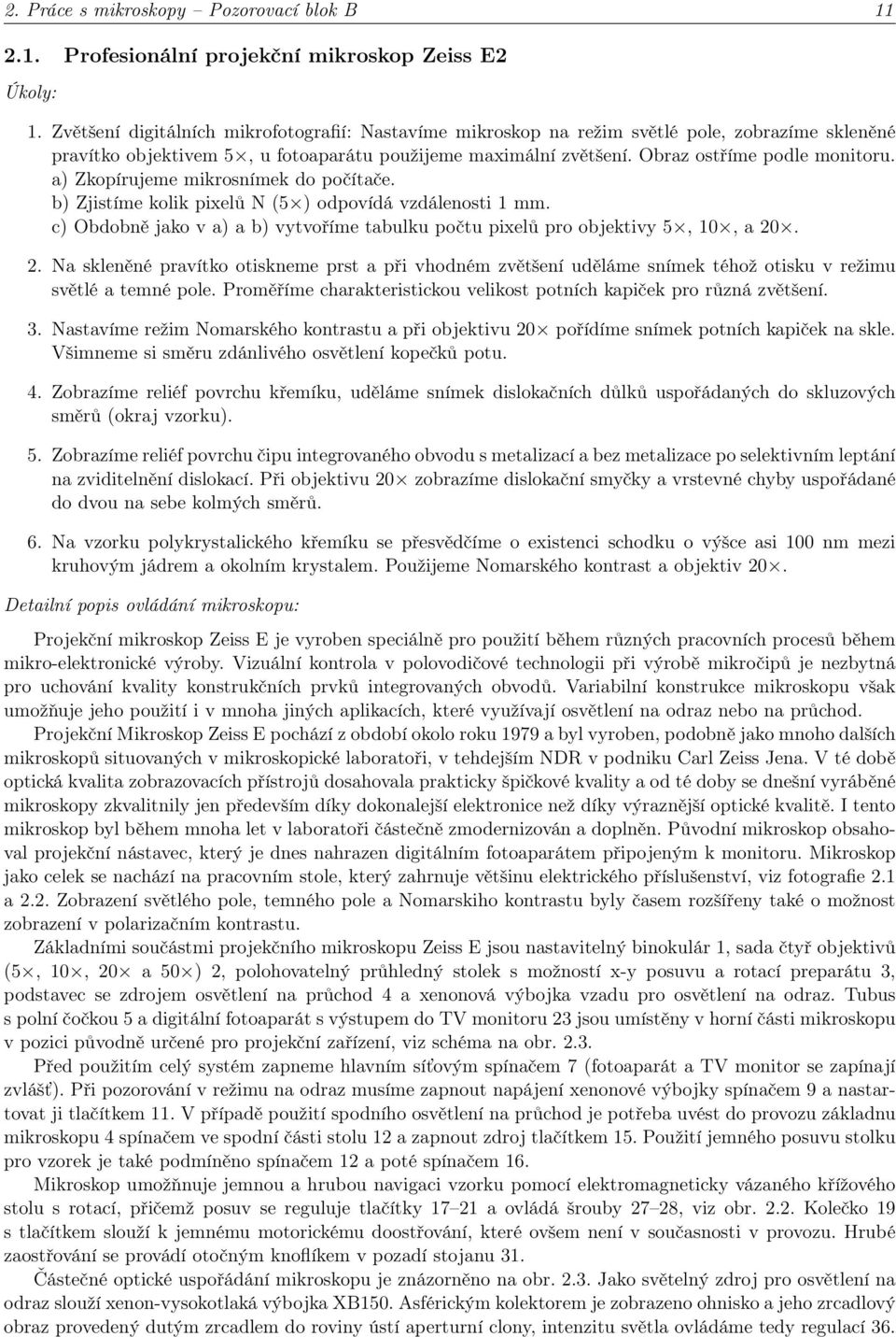 a) Zkopírujeme mikrosnímek do počítače. b) Zjistíme kolik pixelů N (5 ) odpovídá vzdálenosti 1 mm. c) Obdobně jako v a) a b) vytvoříme tabulku počtu pixelů pro objektivy 5, 10, a 20