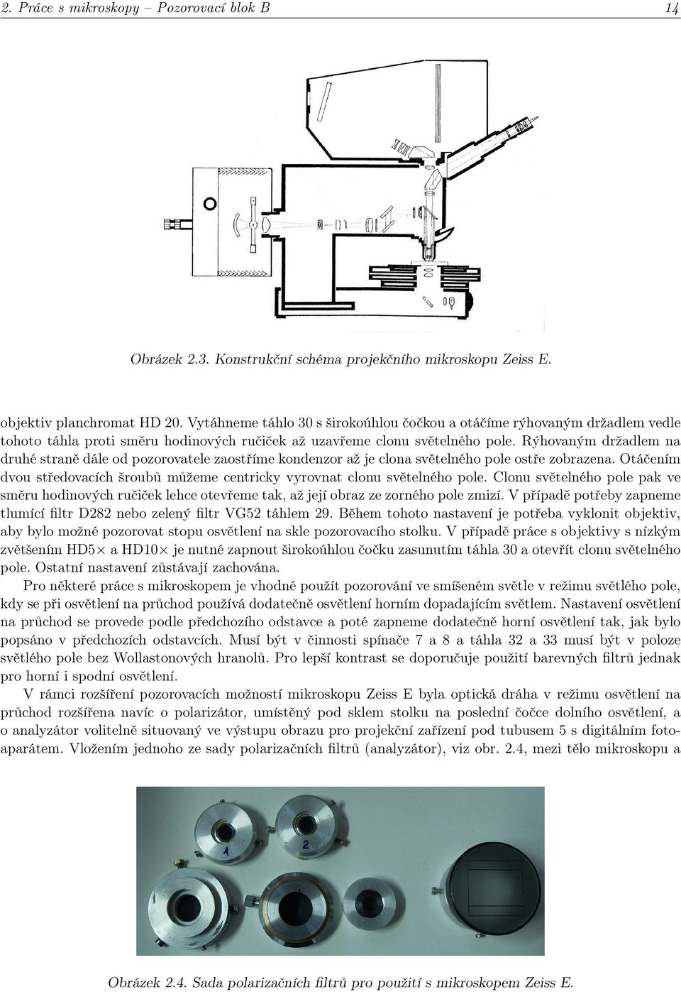 Rýhovaným držadlem na druhé straně dále od pozorovatele zaostříme kondenzor až je clona světelného pole ostře zobrazena.