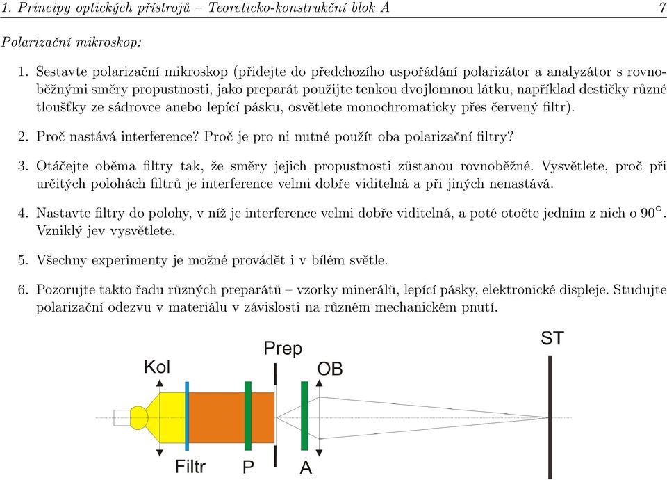 tloušťky ze sádrovce anebo lepící pásku, osvětlete monochromaticky přes červený filtr). 2. Proč nastává interference? Proč je pro ni nutné použít oba polarizační filtry? 3.