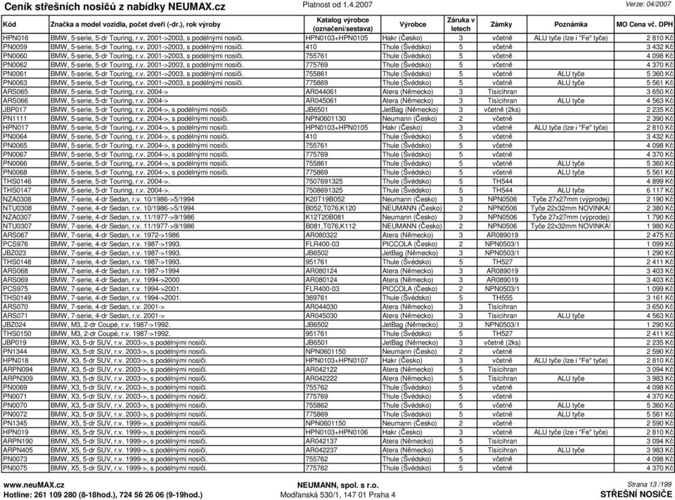 v. 2001->2003, s podélnými nosiči. 755861 Thule (Švédsko) 5 včetně ALU tyče 5 360 Kč PN0063 BMW, 5-serie, 5-dr Touring, r.v. 2001->2003, s podélnými nosiči. 775869 Thule (Švédsko) 5 včetně ALU tyče 5 561 Kč ARS065 BMW, 5-serie, 5-dr Touring, r.