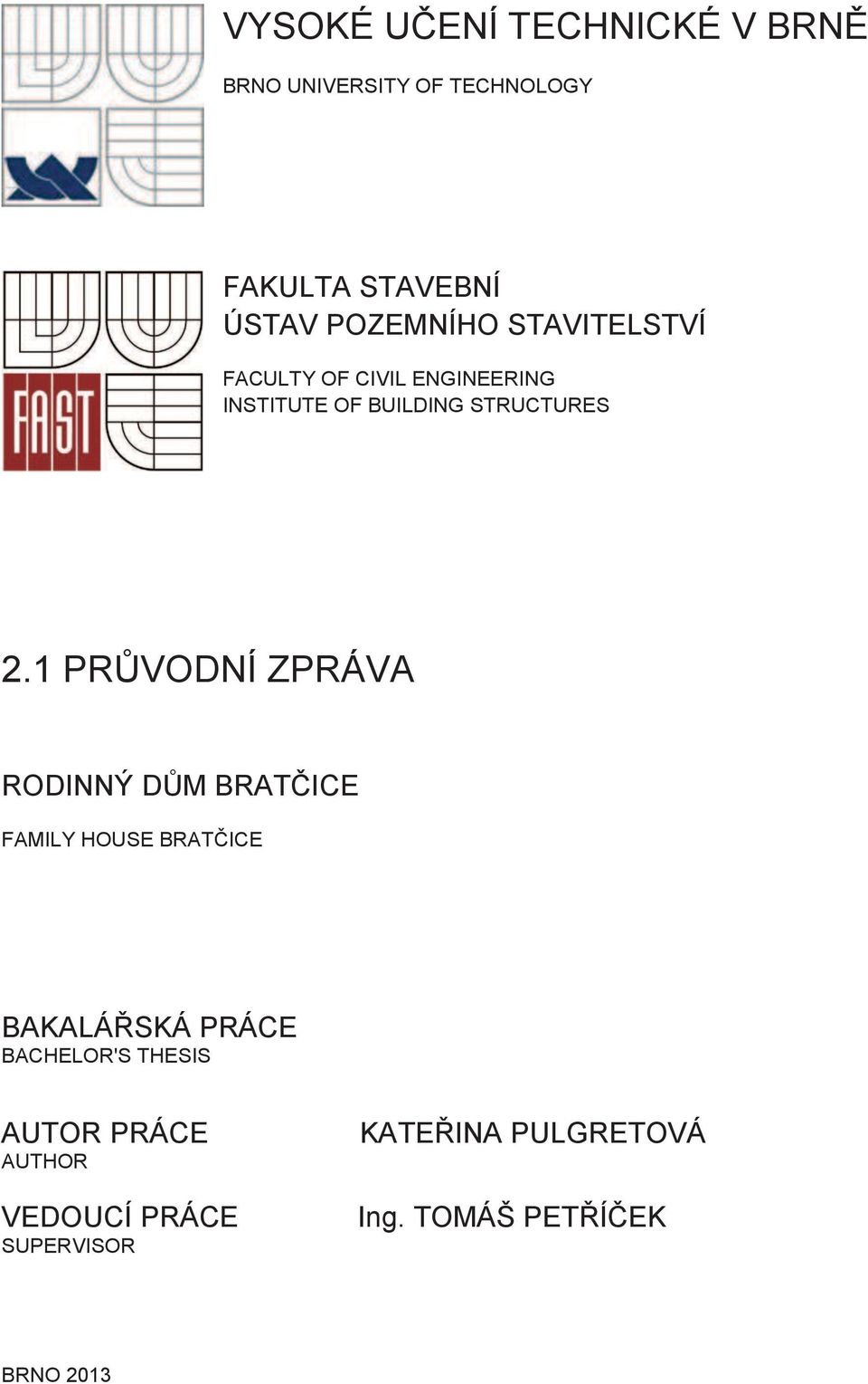 1 PRŮVODNÍ ZPRÁVA RODINNÝ DŮM BRATČICE FAMILY HOUSE BRATČICE BAKALÁŘSKÁ PRÁCE BACHELOR'S