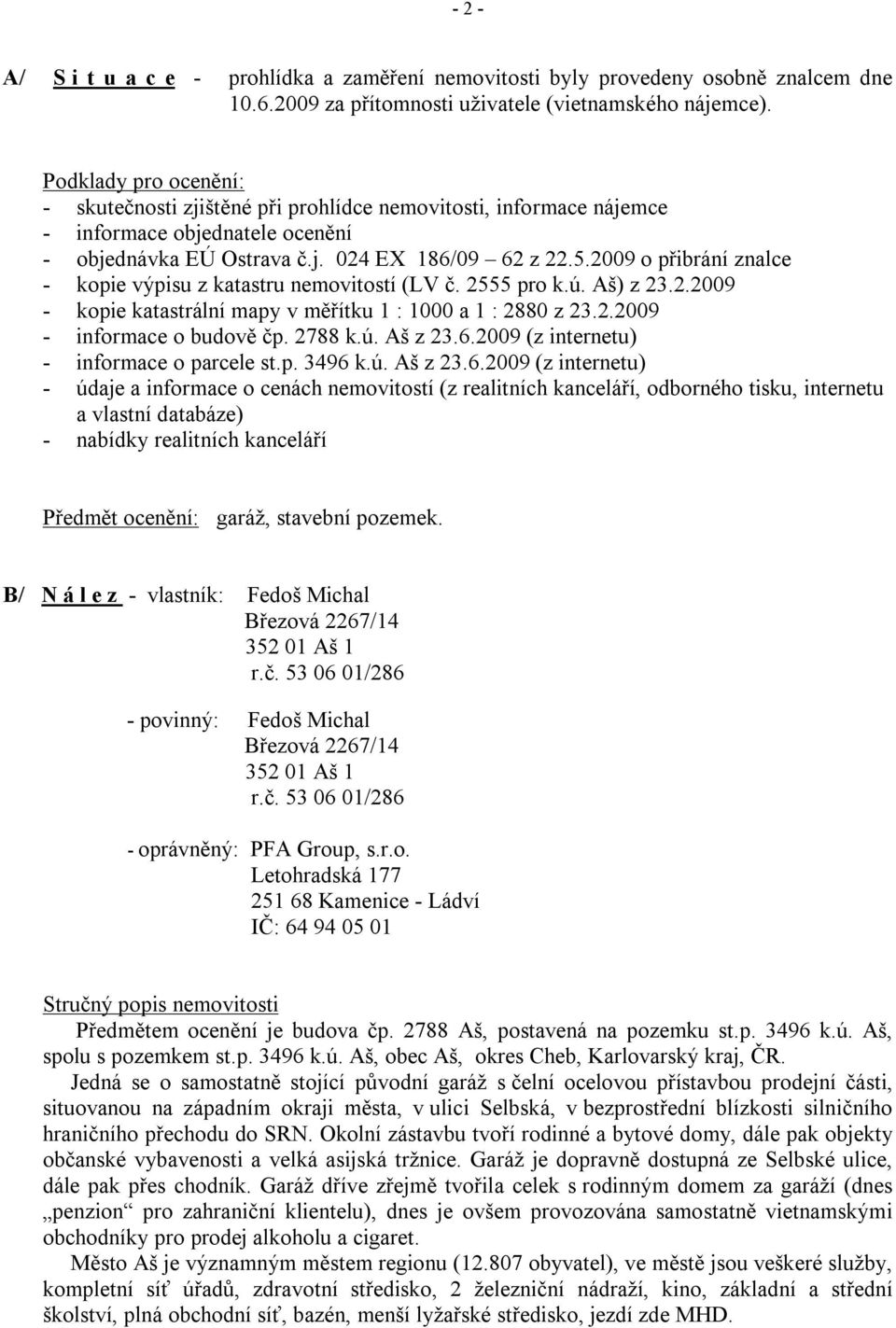 2009 o přibrání znalce - kopie výpisu z katastru nemovitostí (LV č. 2555 pro k.ú. Aš) z 23.2.2009 - kopie katastrální mapy v měřítku 1 : 1000 a 1 : 2880 z 23.2.2009 - informace o budově čp. 2788 k.ú. Aš z 23.