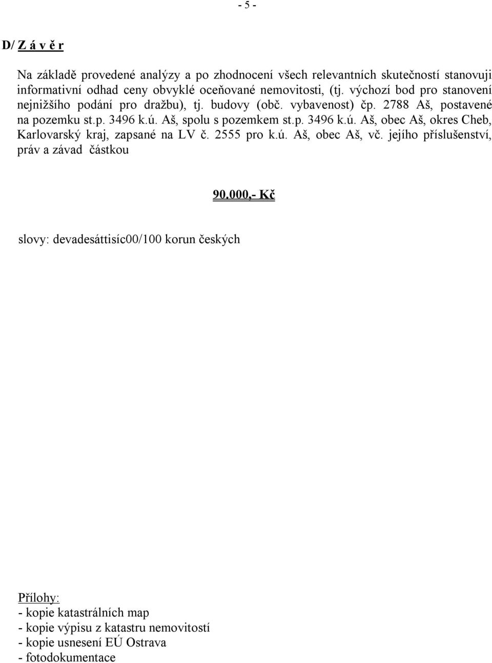 Aš, spolu s pozemkem st.p. 3496 k.ú. Aš, obec Aš, okres Cheb, Karlovarský kraj, zapsané na LV č. 2555 pro k.ú. Aš, obec Aš, vč.