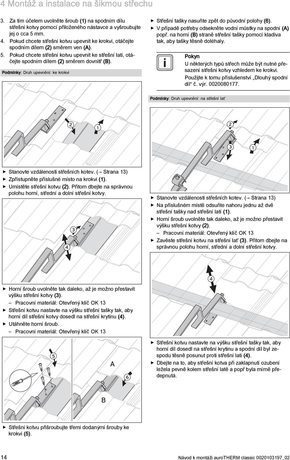 Podmínky: Druh upevnění: ke krokvi Střešní tašky nasuňte zpět do původní polohy (6). V případě potřeby odsekněte vodní můstky na spodní (A) popř.