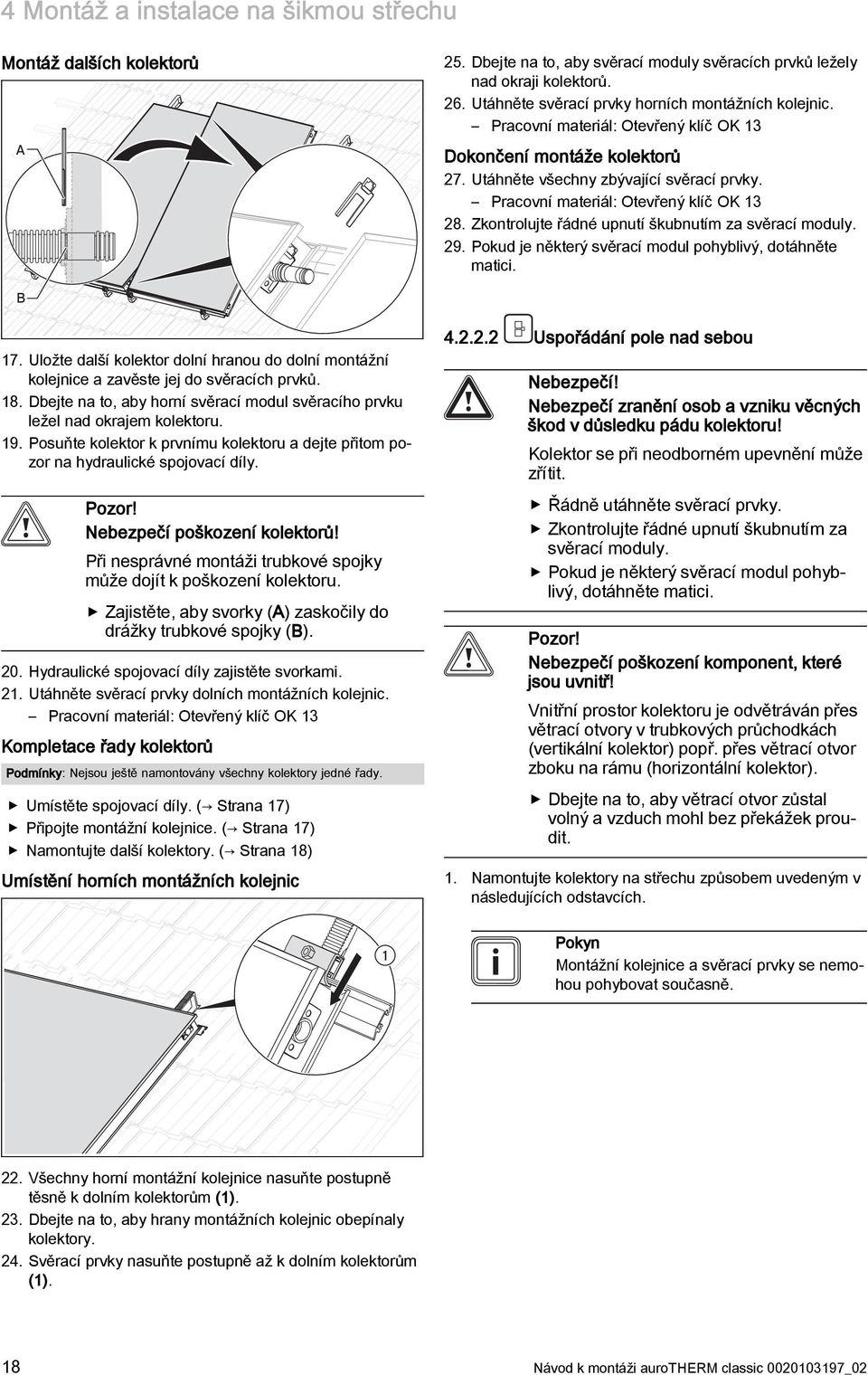 Pracovní materiál: Otevřený klíč OK 3 8. Zkontrolujte řádné upnutí škubnutím za svěrací moduly. 9. Pokud je některý svěrací modul pohyblivý, dotáhněte matici. B 7.