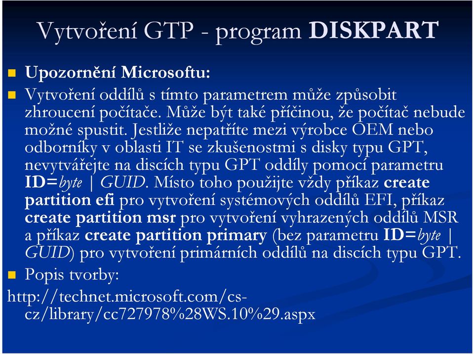 Jestliže nepatříte mezi výrobce OEM nebo odborníky v oblasti IT se zkušenostmi s disky typu GPT, nevytvářejte na discích typu GPT oddíly pomocí parametru ID=byte GUID.