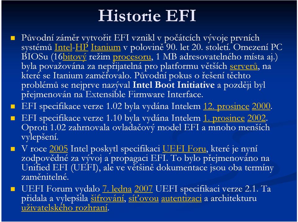 Původní pokus o řešení těchto problémů se nejprve nazýval Intel Boot Initiative a později byl přejmenován na Extensible Firmware Interface. EFI specifikace verze 1.02 byla vydána Intelem 12.