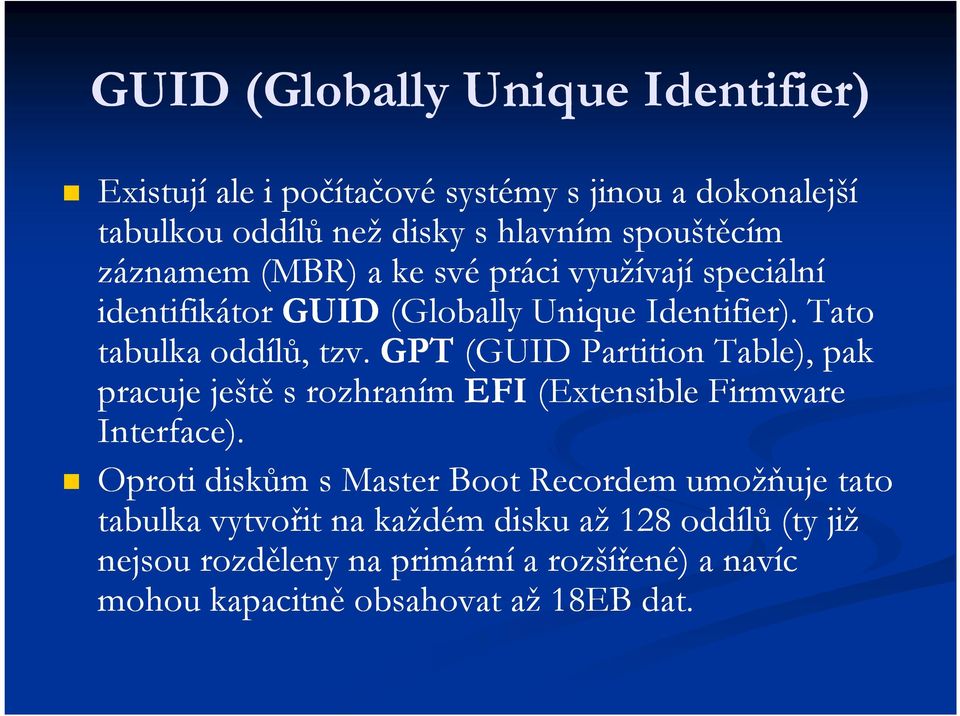 GPT (GUID Partition Table), pak pracuje ještě s rozhraním EFI (Extensible Firmware Interface).