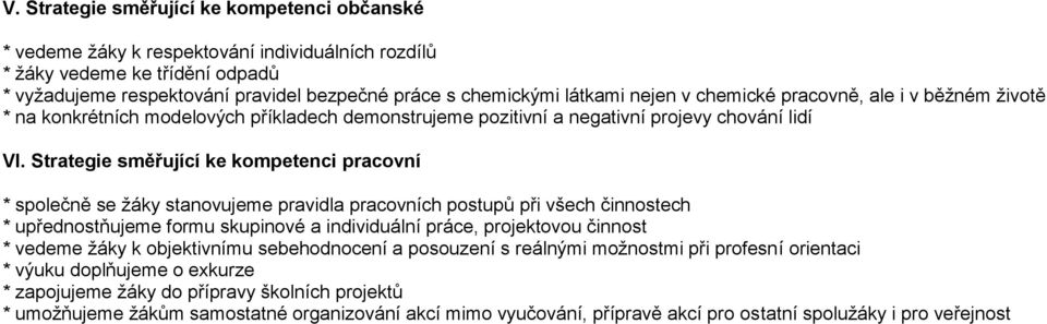 Strategie směřující ke kompetenci pracovní * společně se žáky stanovujeme pravidla pracovních postupů při všech činnostech * upřednostňujeme formu skupinové a individuální práce, projektovou činnost