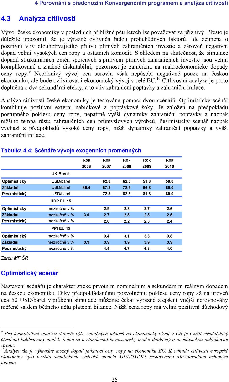 S ohledem na skutečnost, že simulace dopadů strukturálních změn spojených s přílivem přímých zahraničních investic jsou velmi komplikované a značně diskutabilní, pozornost je zaměřena na