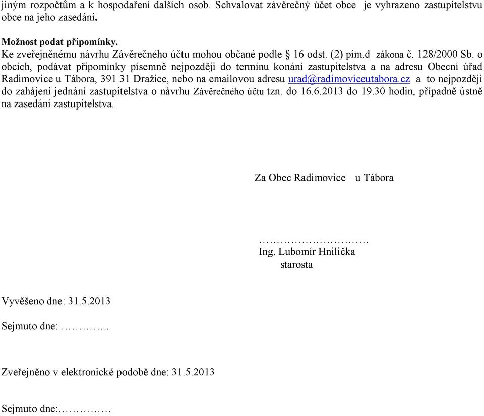 o obcích, podávat připomínky písemně nejpozději do termínu konání zastupitelstva a na adresu Obecní úřad Radimovice u Tábora, 391 31 Dražice, nebo na emailovou adresu