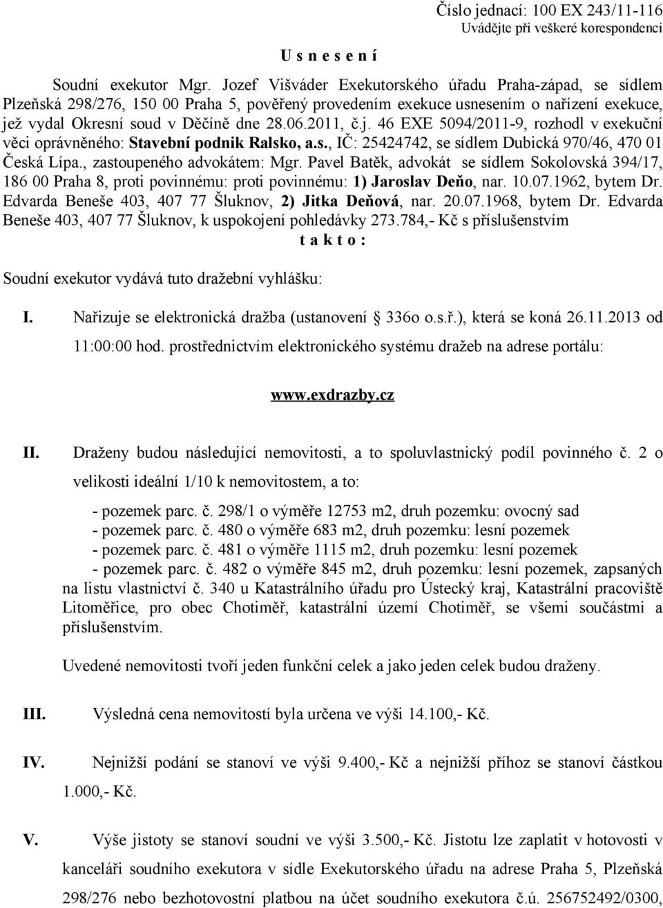 j. 46 EXE 5094/2011-9, rozhodl v exekuční věci oprávněného: Stavební podnik Ralsko, a.s., IČ: 25424742, se sídlem Dubická 970/46, 470 01 Česká Lípa., zastoupeného advokátem: Mgr.