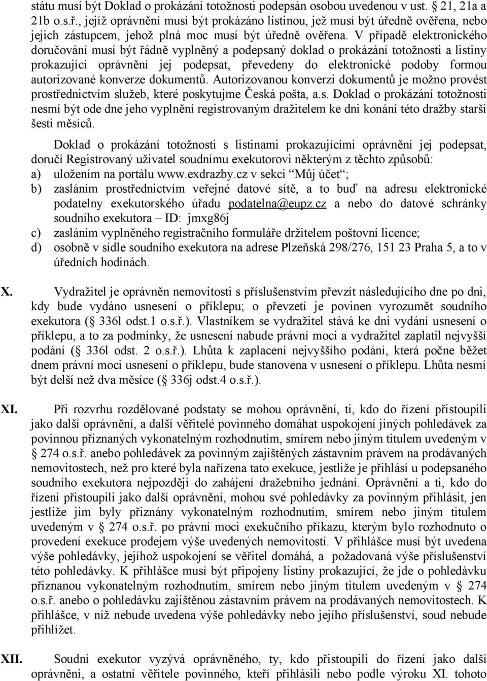 V případě elektronického doručování musí být řádně vyplněný a podepsaný doklad o prokázání totožnosti a listiny prokazující oprávnění jej podepsat, převedeny do elektronické podoby formou