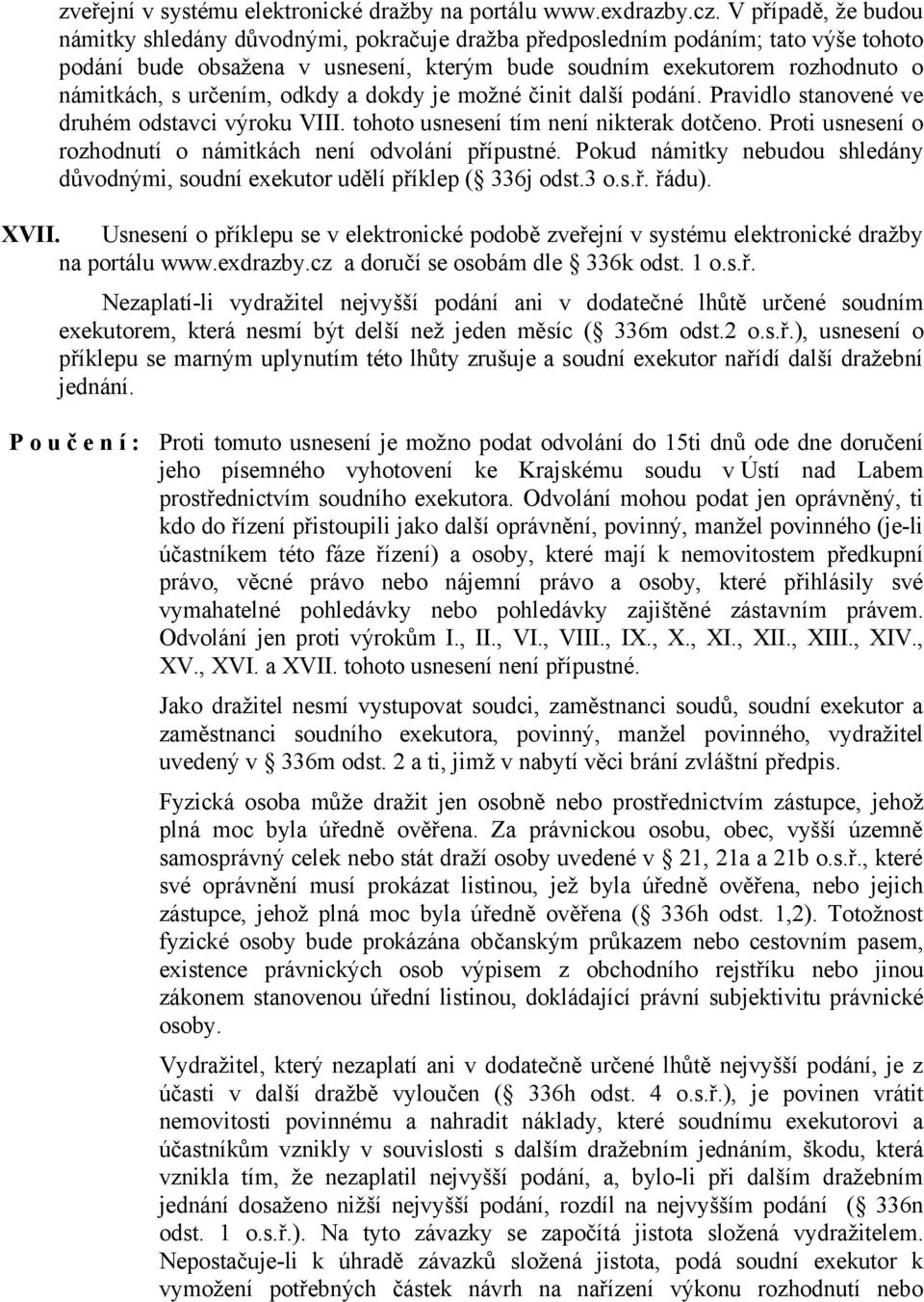 určením, odkdy a dokdy je možné činit další podání. Pravidlo stanovené ve druhém odstavci výroku VIII. tohoto usnesení tím není nikterak dotčeno.