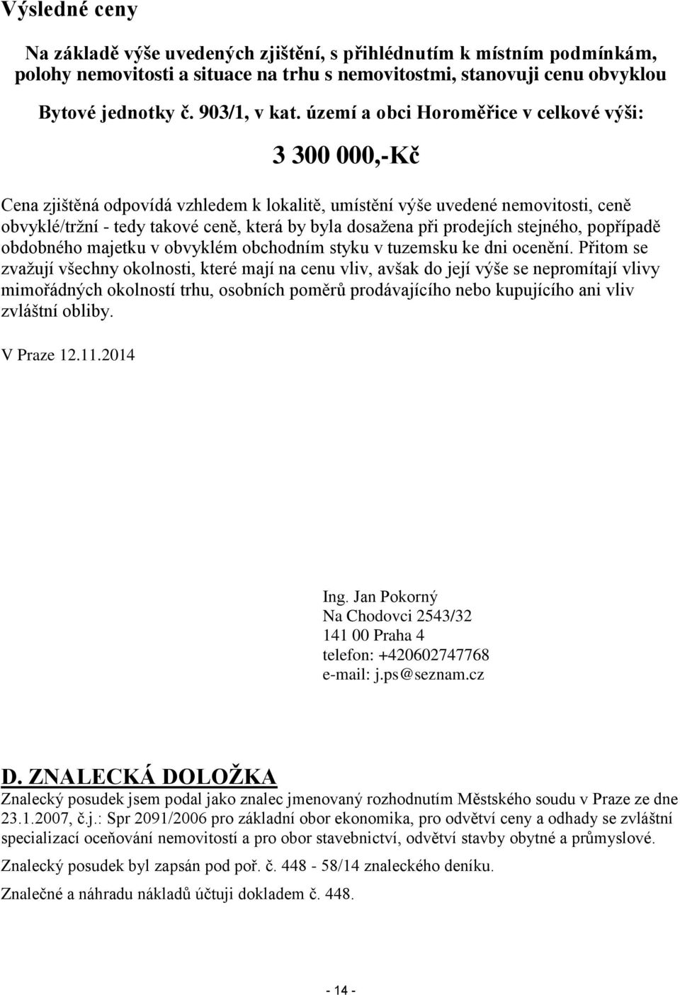prodejích stejného, popřípadě obdobného majetku v obvyklém obchodním styku v tuzemsku ke dni ocenění.