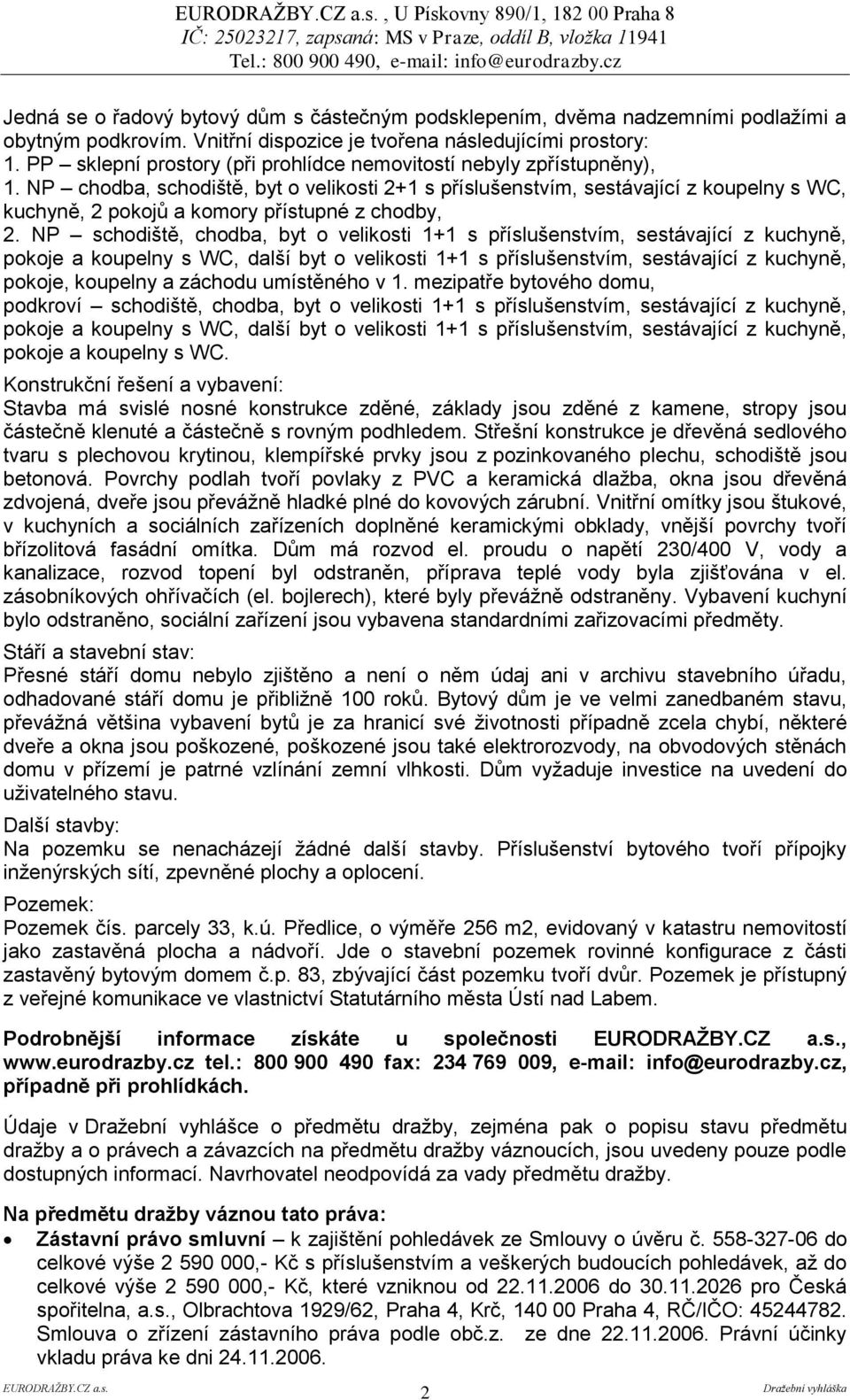 NP chodba, schodiště, byt o velikosti 2+1 s příslušenstvím, sestávající z koupelny s WC, kuchyně, 2 pokojů a komory přístupné z chodby, 2.