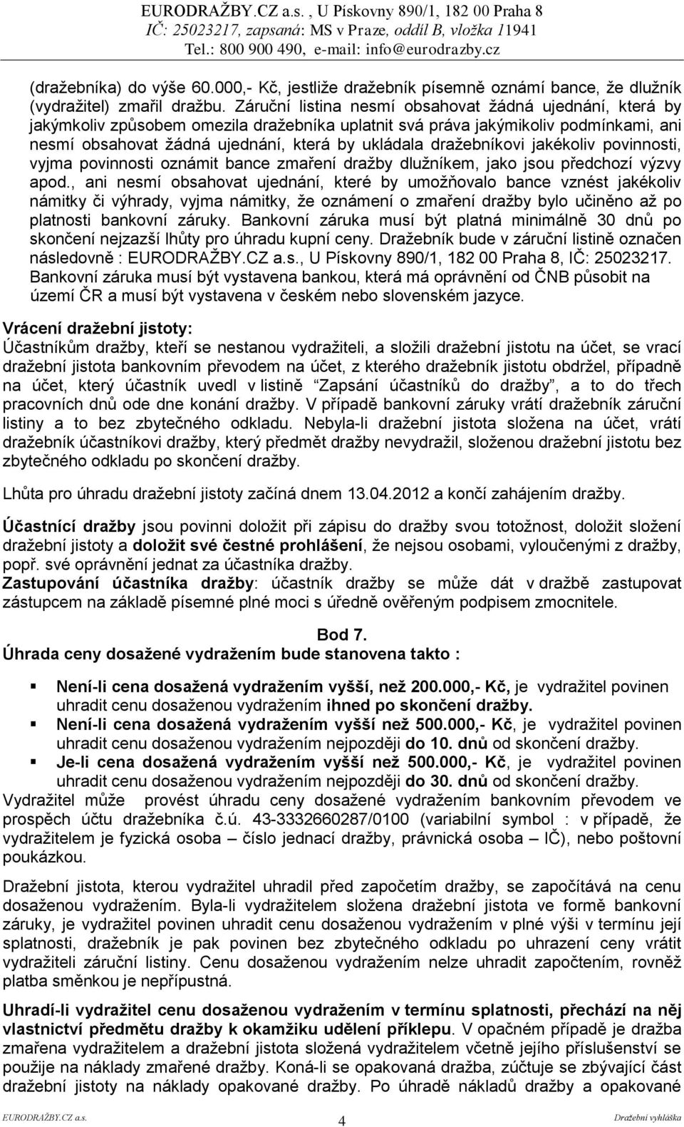 dražebníkovi jakékoliv povinnosti, vyjma povinnosti oznámit bance zmaření dražby dlužníkem, jako jsou předchozí výzvy apod.