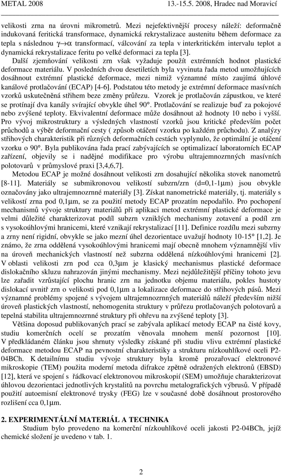 interkritickém intervalu teplot a dynamická rekrystalizace feritu po velké deformaci za tepla [3]. Další zjemňování velikosti zrn však vyžaduje použít extrémních hodnot plastické deformace materiálu.