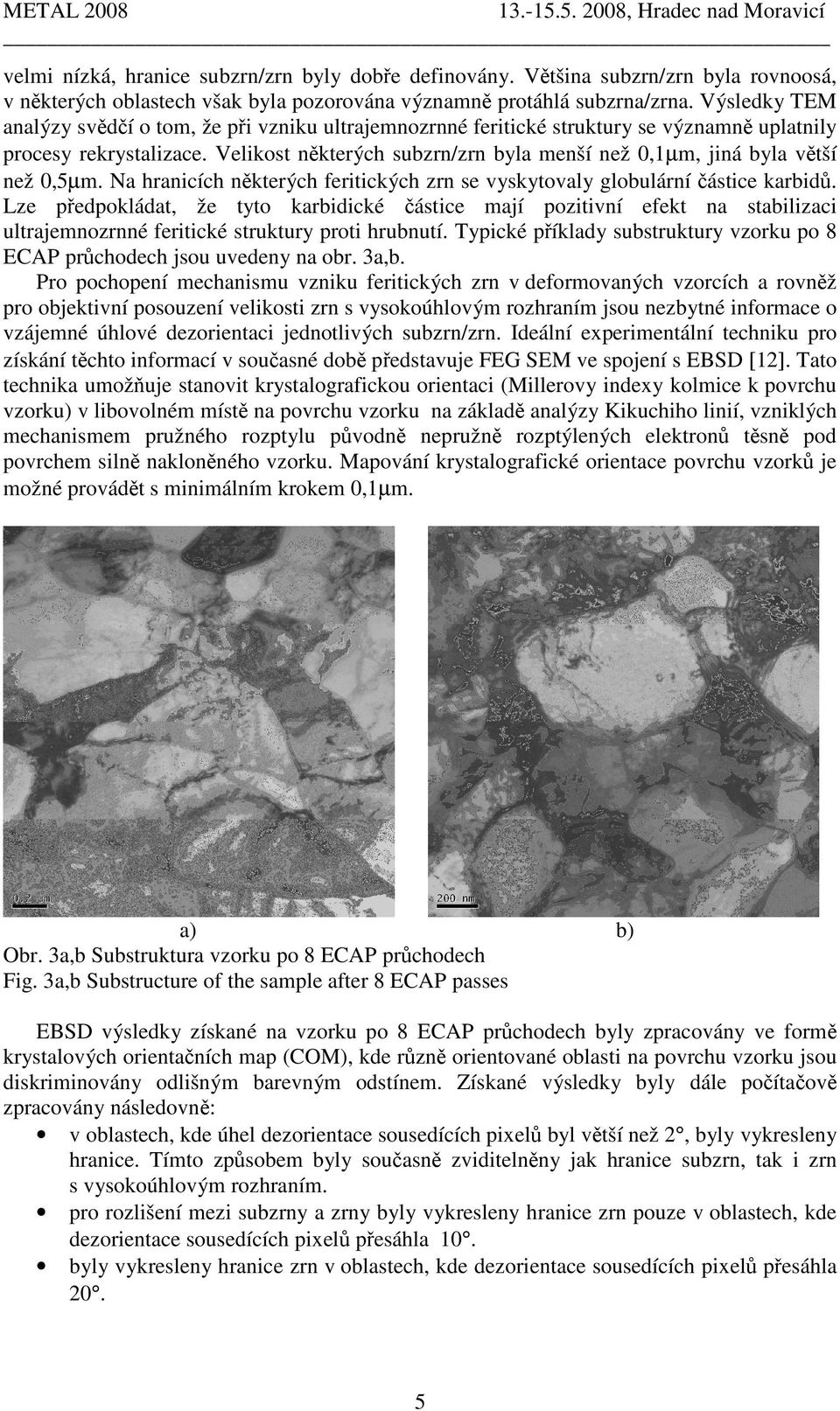 Velikost některých subzrn/zrn byla menší než 0,1µm, jiná byla větší než 0,5µm. Na hranicích některých feritických zrn se vyskytovaly globulární částice karbidů.