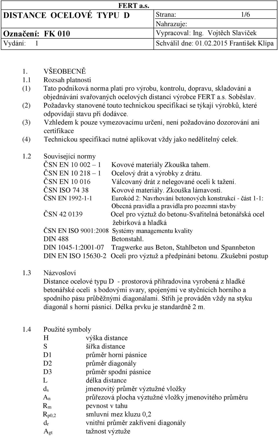 (2) Požadavky stanovené touto technickou specifikací se týkají výrobků, které odpovídají stavu při dodávce.