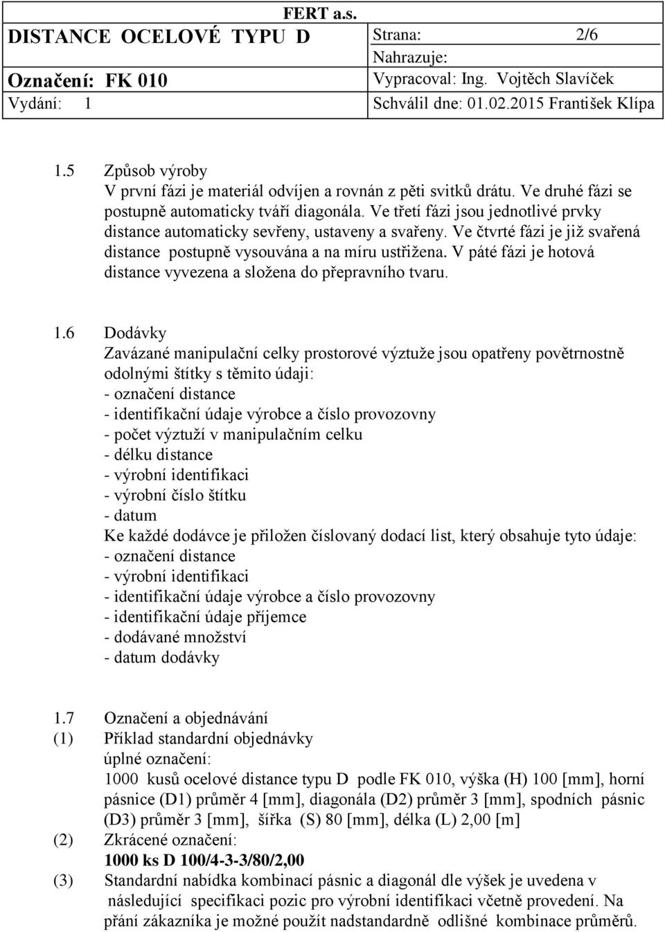 V páté fázi je hotová distance vyvezena a složena do přepravního tvaru. 1.