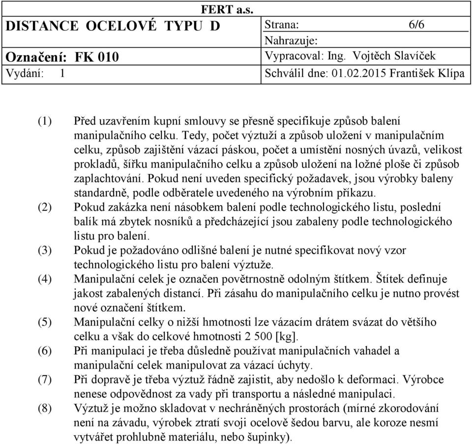 či způsob zaplachtování. Pokud není uveden specifický požadavek, jsou výrobky baleny standardně, podle odběratele uvedeného na výrobním příkazu.