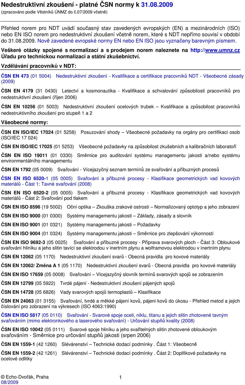 období do 31.08.2009. Nově zavedené evropské normy EN nebo EN ISO jsou vyznačeny barevným písmem. Veškeré otázky spojené s normalizací a s prodejem norem naleznete na http://www.umnz.