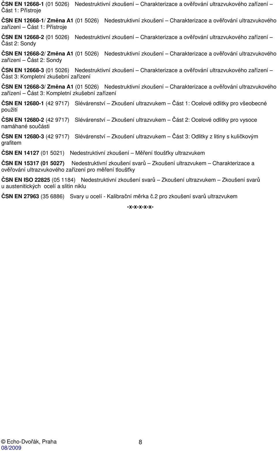 5026) Nedestruktivní zkoušení Charakterizace a ověřování ultrazvukového zařízení Část 2: Sondy ČSN EN 12668-3 (01 5026) Nedestruktivní zkoušení Charakterizace a ověřování ultrazvukového zařízení Část