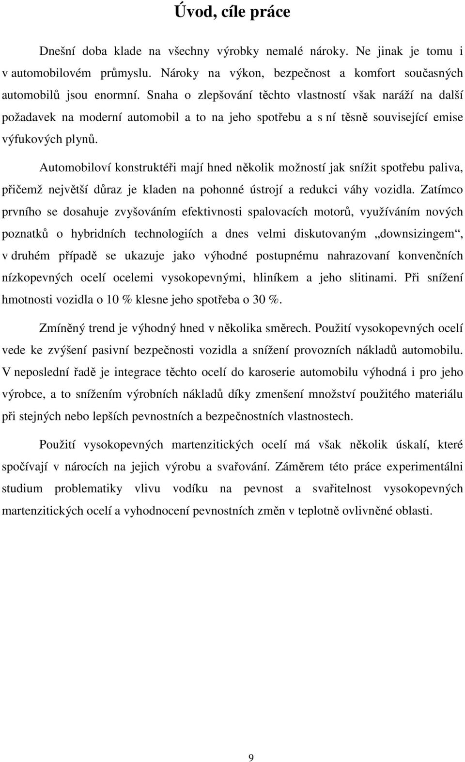 Automobiloví konstruktéři mají hned několik možností jak snížit spotřebu paliva, přičemž největší důraz je kladen na pohonné ústrojí a redukci váhy vozidla.