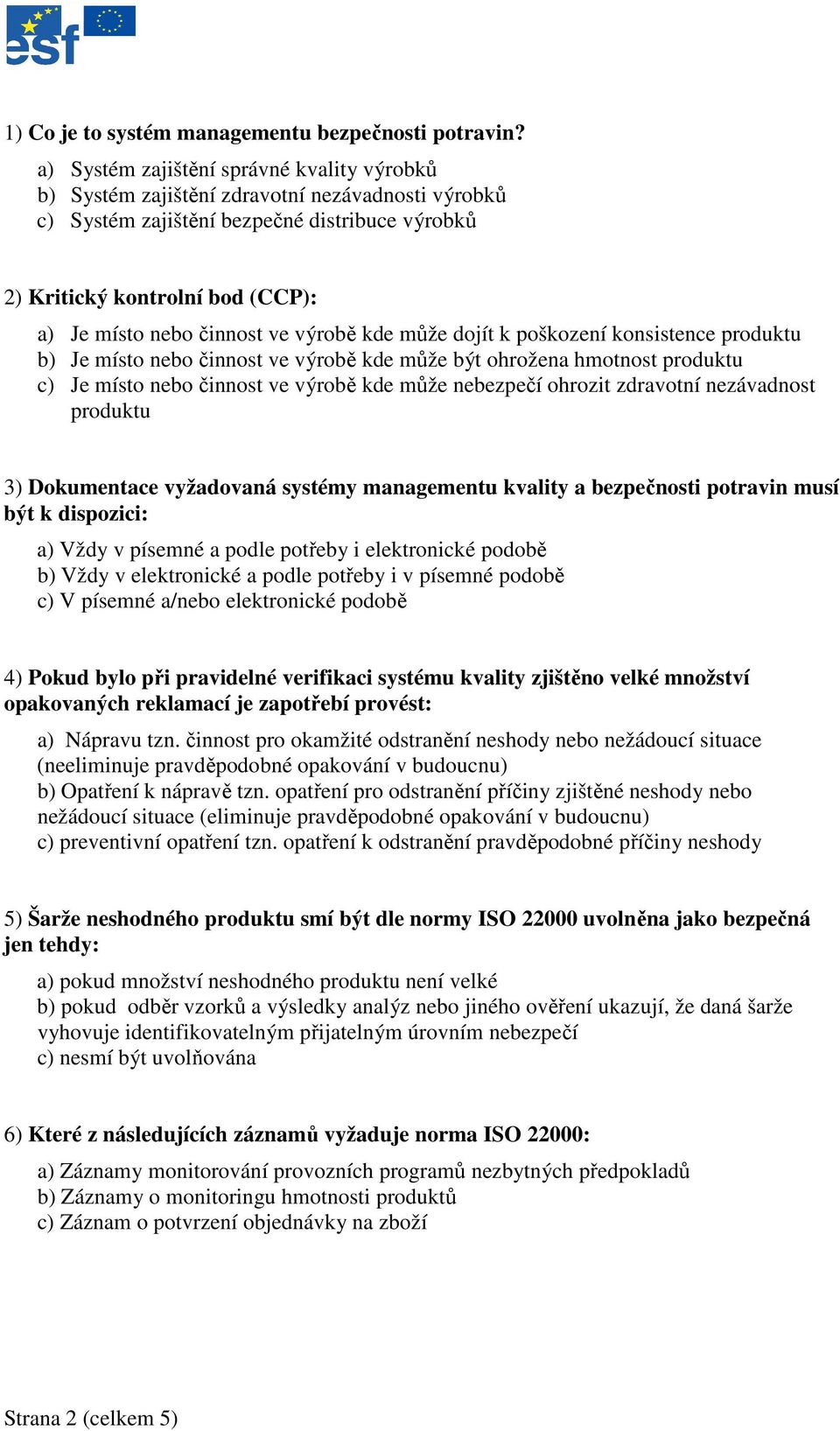 činnost ve výrobě kde může dojít k poškození konsistence produktu b) Je místo nebo činnost ve výrobě kde může být ohrožena hmotnost produktu c) Je místo nebo činnost ve výrobě kde může nebezpečí