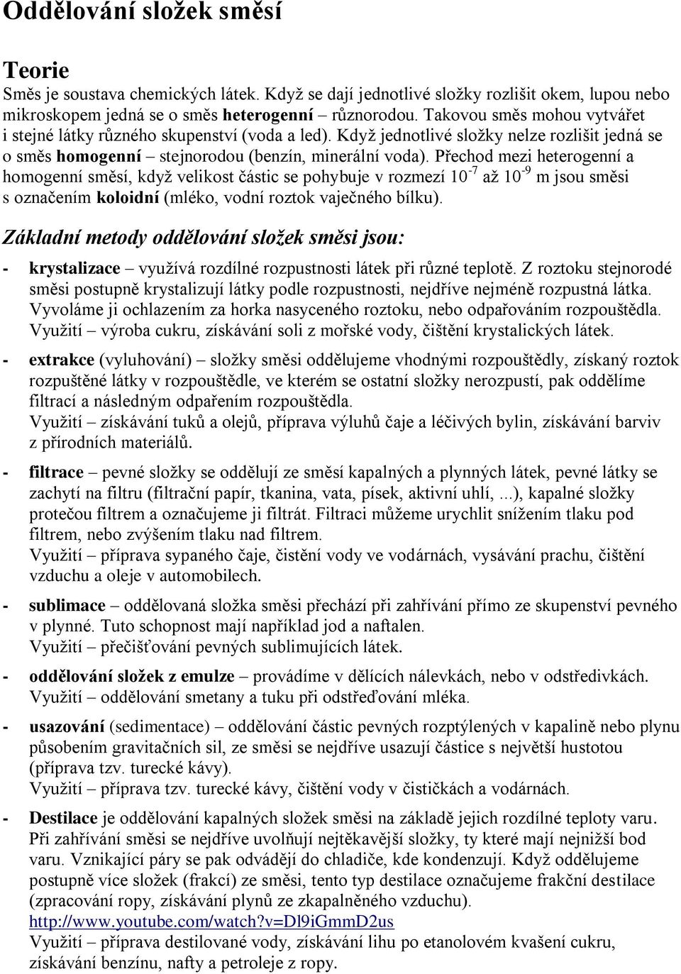 Přechod mezi heterogenní a homogenní směsí, když velikost částic se pohybuje v rozmezí 10-7 až 10-9 m jsou směsi s označením koloidní (mléko, vodní roztok vaječného bílku).