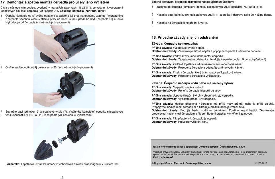 předního krytu čerpadla [1] a tento kryt odpojte od čerpadla (viz následující vyobrazení) Zpětné sestavení čerpadla provedete následujícím způsobem: 1 3 Zasuňte do čerpadla kompletní jednotku s