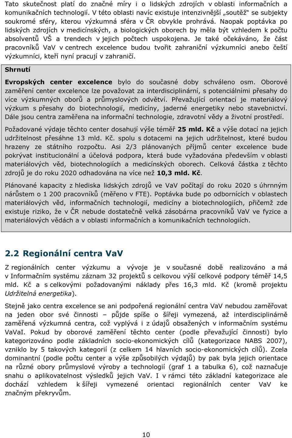 Naopak poptávka po lidských zdrojích v medicínských, a biologických oborech by měla být vzhledem k počtu absolventů VŠ a trendech v jejich počtech uspokojena.