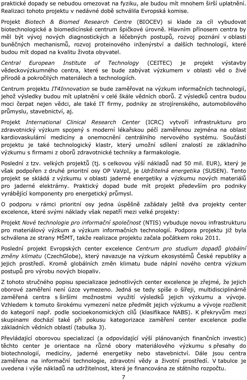 Hlavním přínosem centra by měl být vývoj nových diagnostických a léčebných postupů, rozvoj poznání v oblasti buněčných mechanismů, rozvoj proteinového inženýrství a dalších technologií, které budou