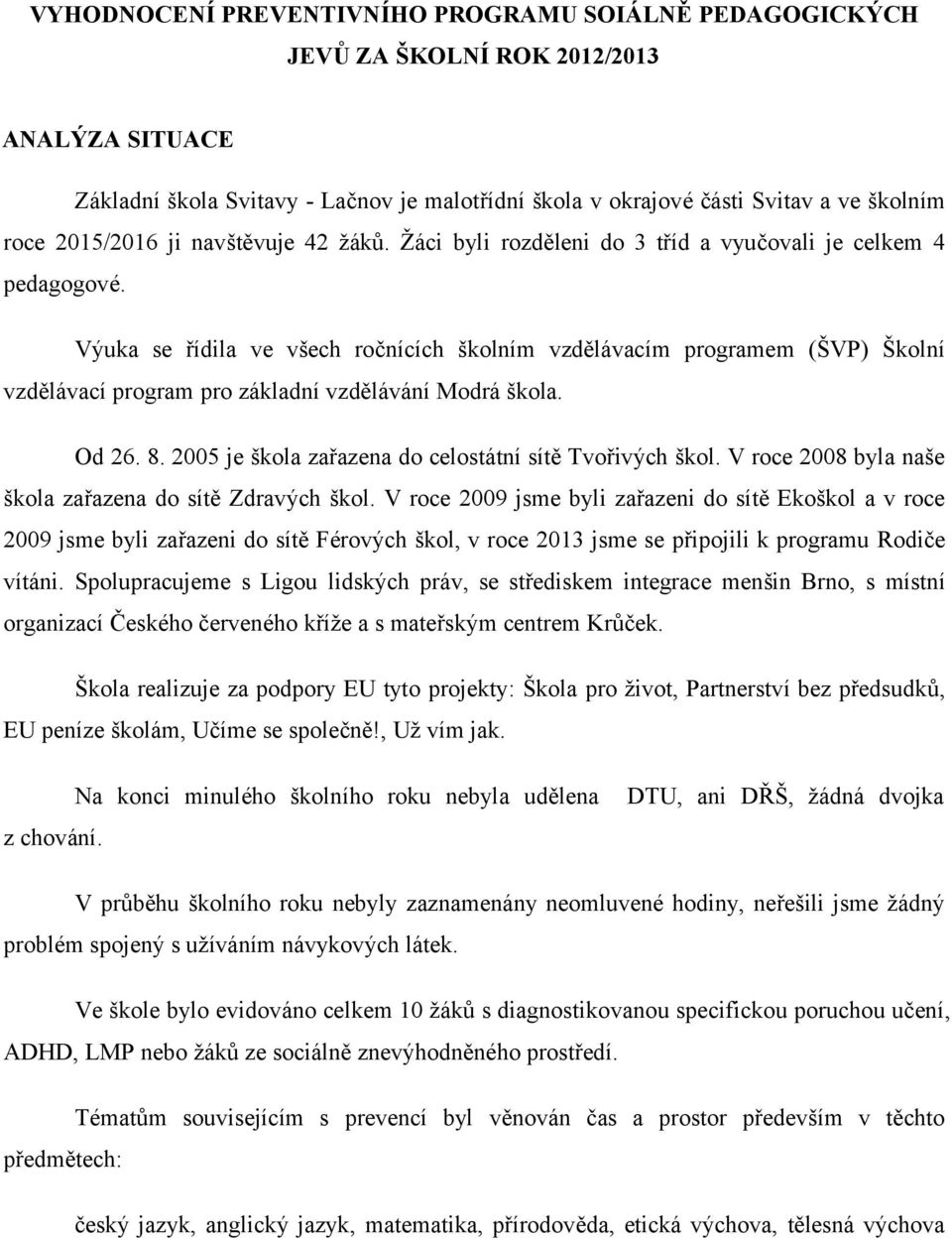 Výuka se řídila ve všech ročnících školním vzdělávacím programem (ŠVP) Školní vzdělávací program pro základní vzdělávání Modrá škola. Od 26. 8.