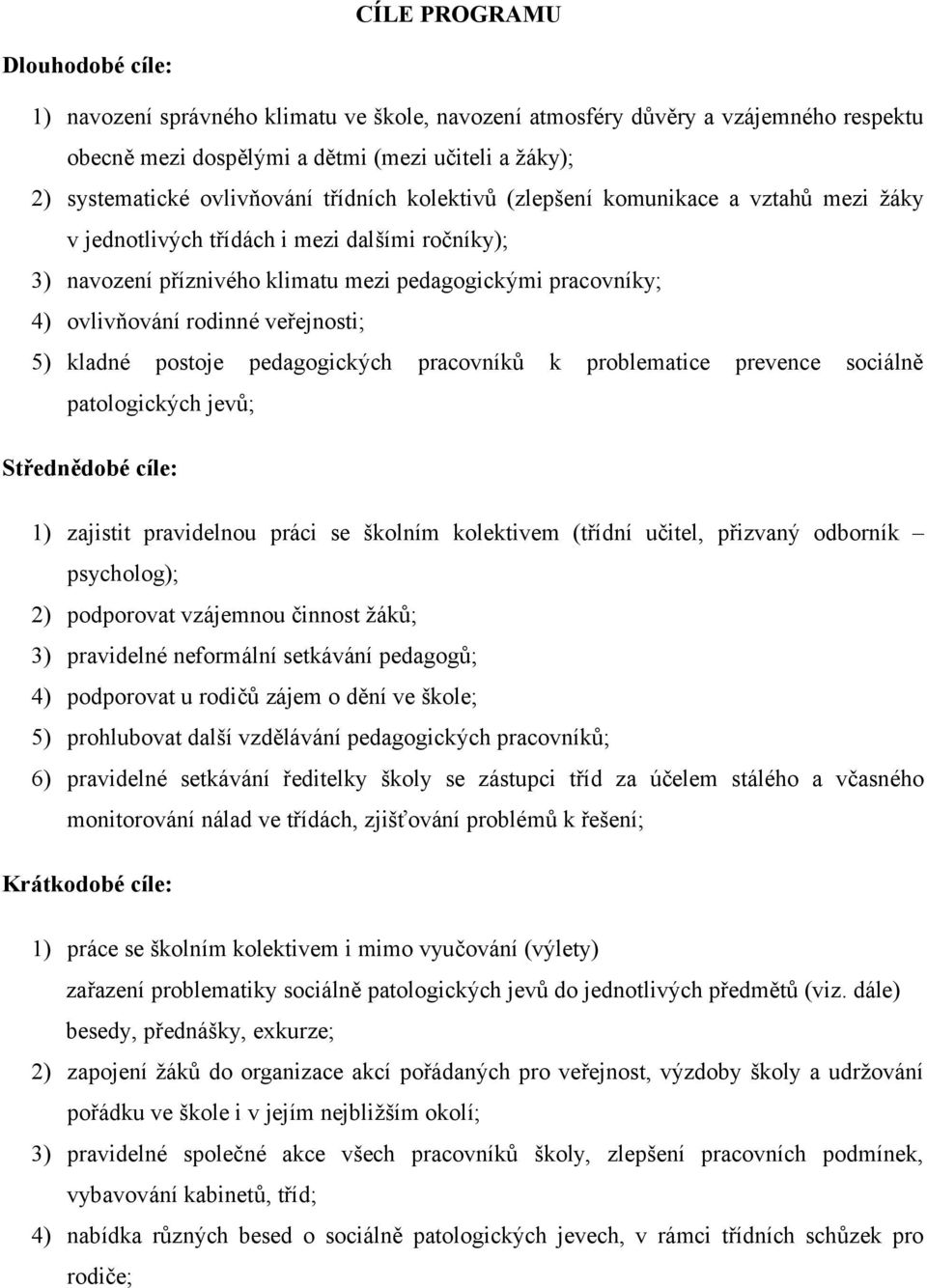 veřejnosti; 5) kladné postoje pedagogických pracovníků k problematice prevence sociálně patologických jevů; Střednědobé cíle: 1) zajistit pravidelnou práci se školním kolektivem (třídní učitel,