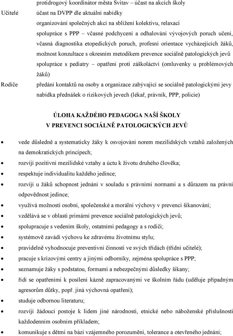 jevů spolupráce s pediatry opatření proti záškoláctví (omluvenky u problémových žáků) předání kontaktů na osoby a organizace zabývající se sociálně patologickými jevy nabídka přednášek o rizikových