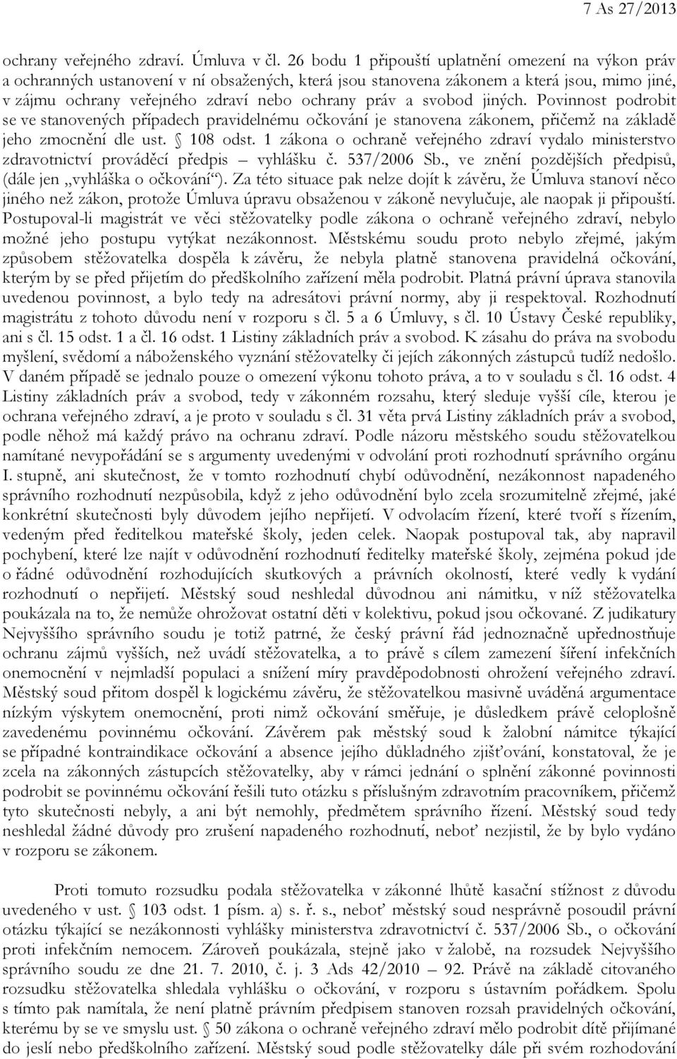 svobod jiných. Povinnost podrobit se ve stanovených případech pravidelnému očkování je stanovena zákonem, přičemž na základě jeho zmocnění dle ust. 108 odst.