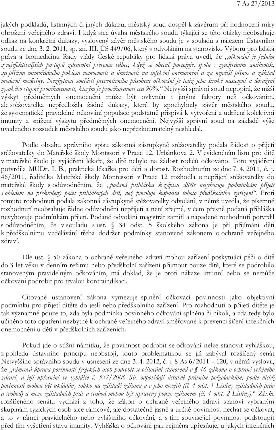 ÚS 449/06, který s odvoláním na stanovisko Výboru pro lidská práva a biomedicínu Rady vlády České republiky pro lidská práva uvedl, že očkování je jedním z nejefektivnějších postupů zdravotní