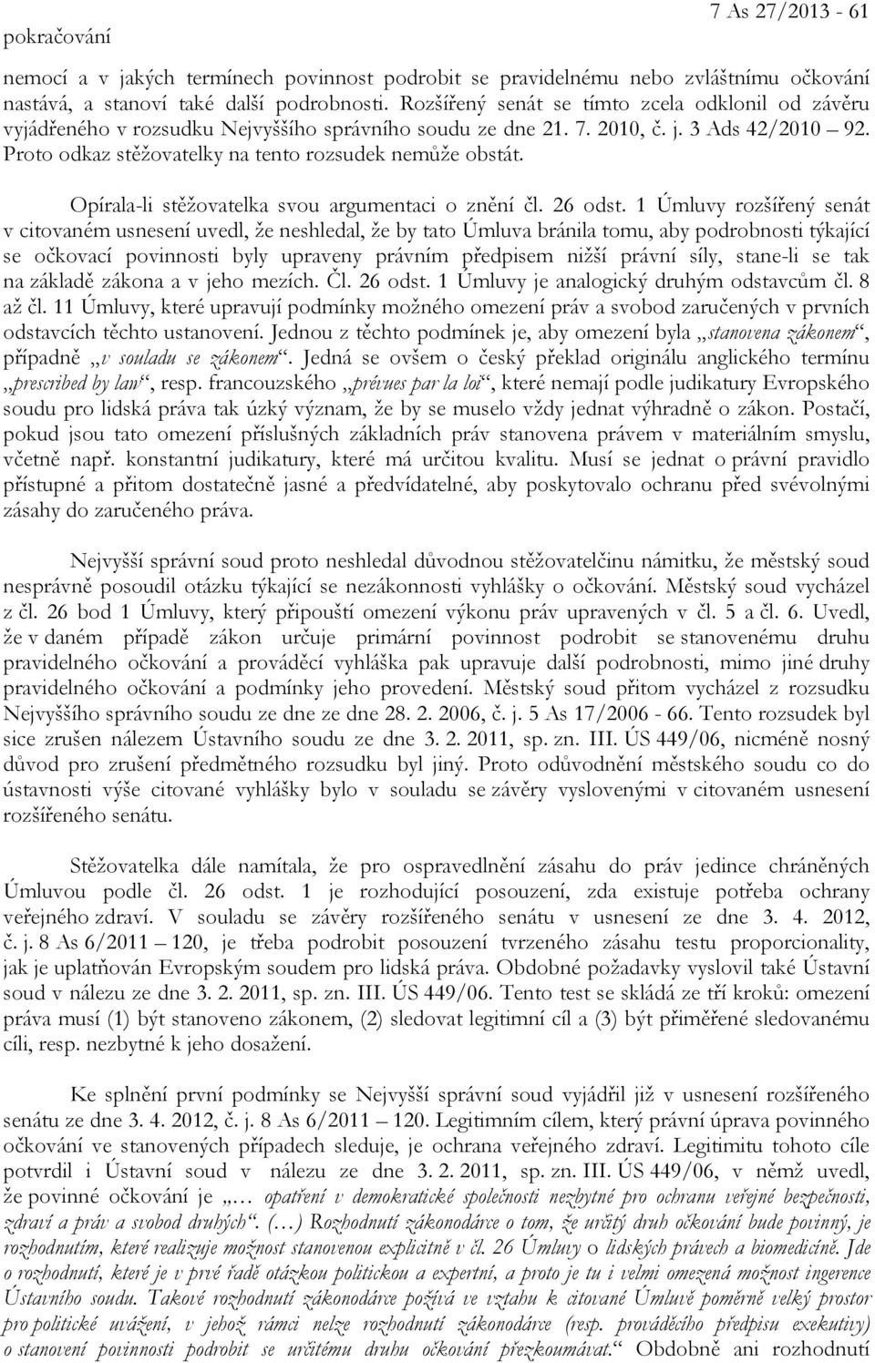 Proto odkaz stěžovatelky na tento rozsudek nemůže obstát. Opírala-li stěžovatelka svou argumentaci o znění čl. 26 odst.