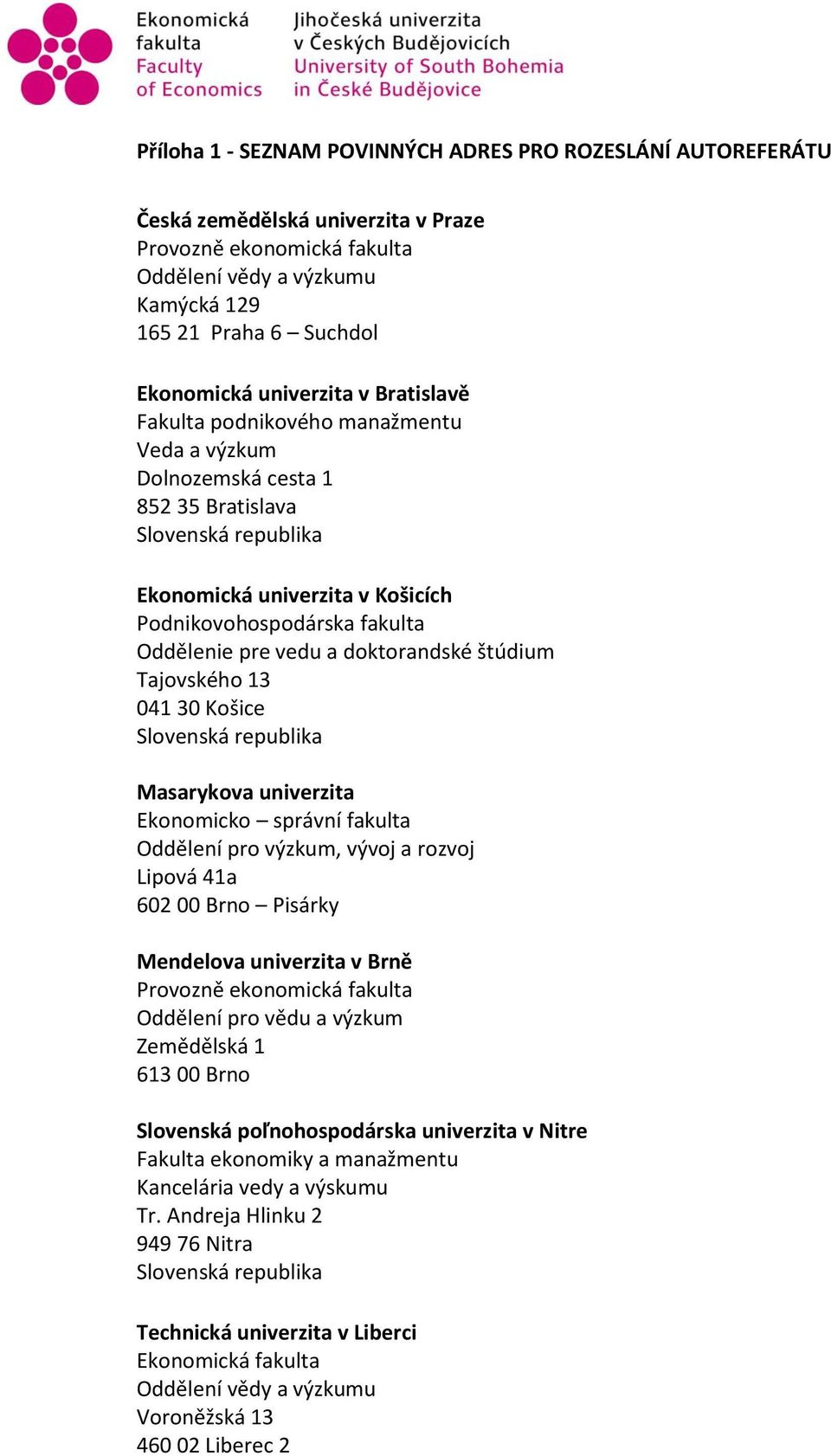 pre vedu a doktorandské štúdium Tajovského 13 041 30 Košice Slovenská republika Masarykova univerzita Ekonomicko správní fakulta Oddělení pro výzkum, vývoj a rozvoj Lipová 41a 602 00 Brno Pisárky