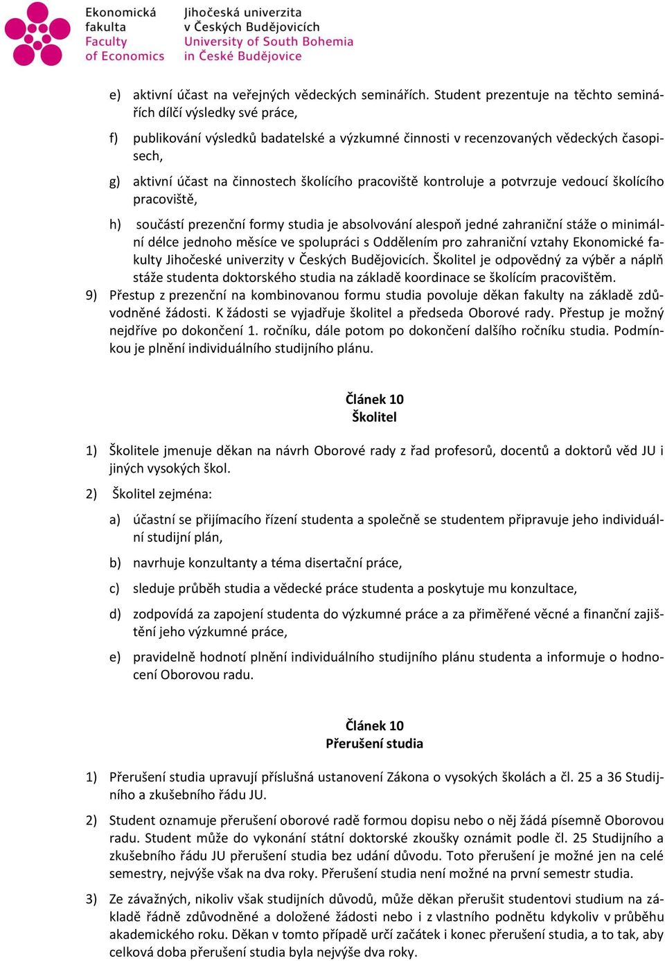 pracoviště kontroluje a potvrzuje vedoucí školícího pracoviště, h) součástí prezenční formy studia je absolvování alespoň jedné zahraniční stáže o minimální délce jednoho měsíce ve spolupráci s