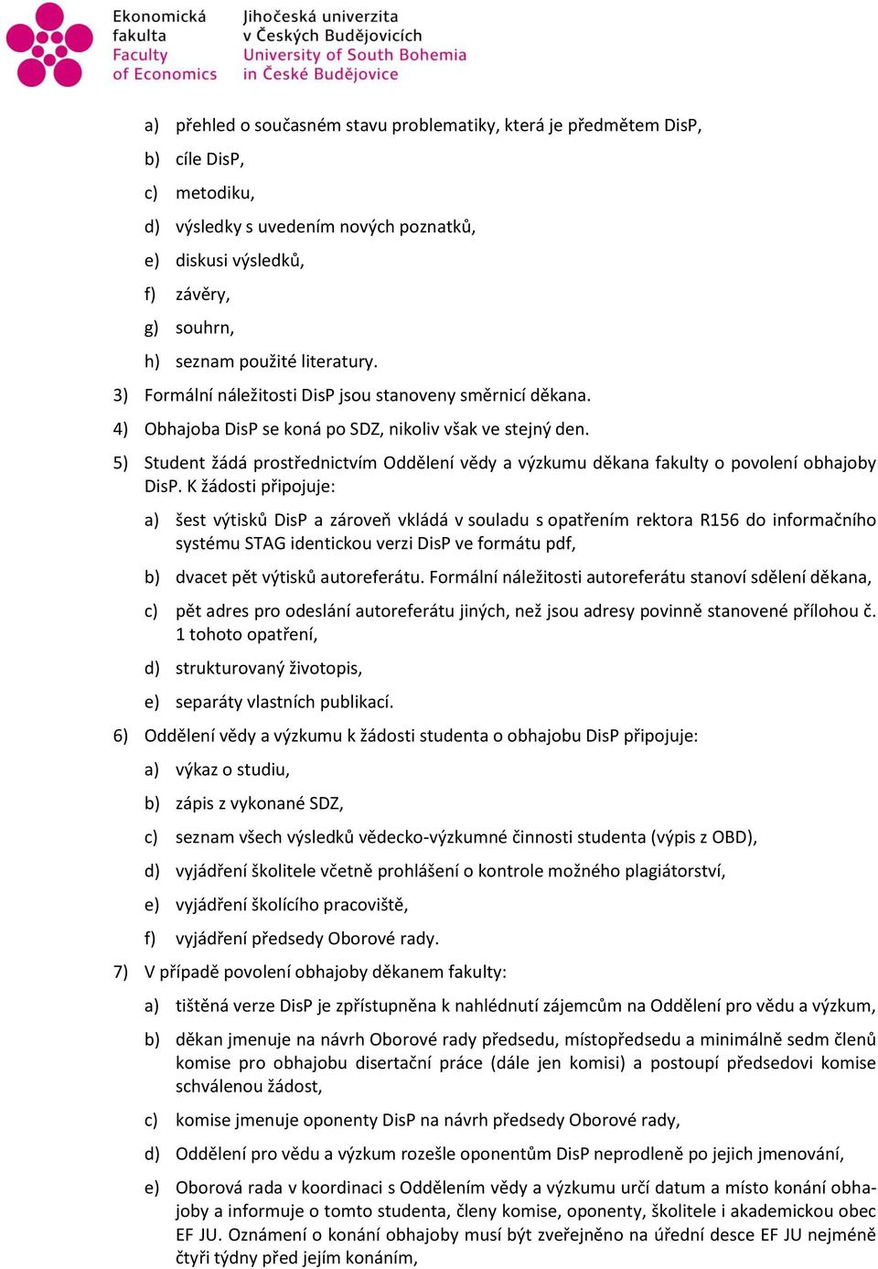 5) Student žádá prostřednictvím Oddělení vědy a výzkumu děkana fakulty o povolení obhajoby DisP.