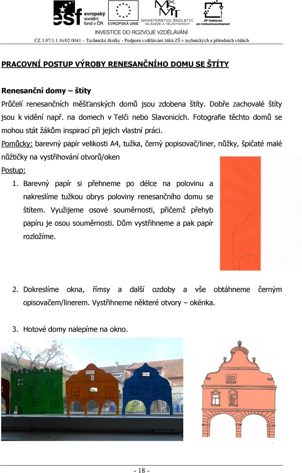 Pomůcky: barevný papír velikosti A4, tužka, černý popisovač/liner, nůžky, špičaté malé nůžtičky na vystřihování otvorů/oken Postup: 1.