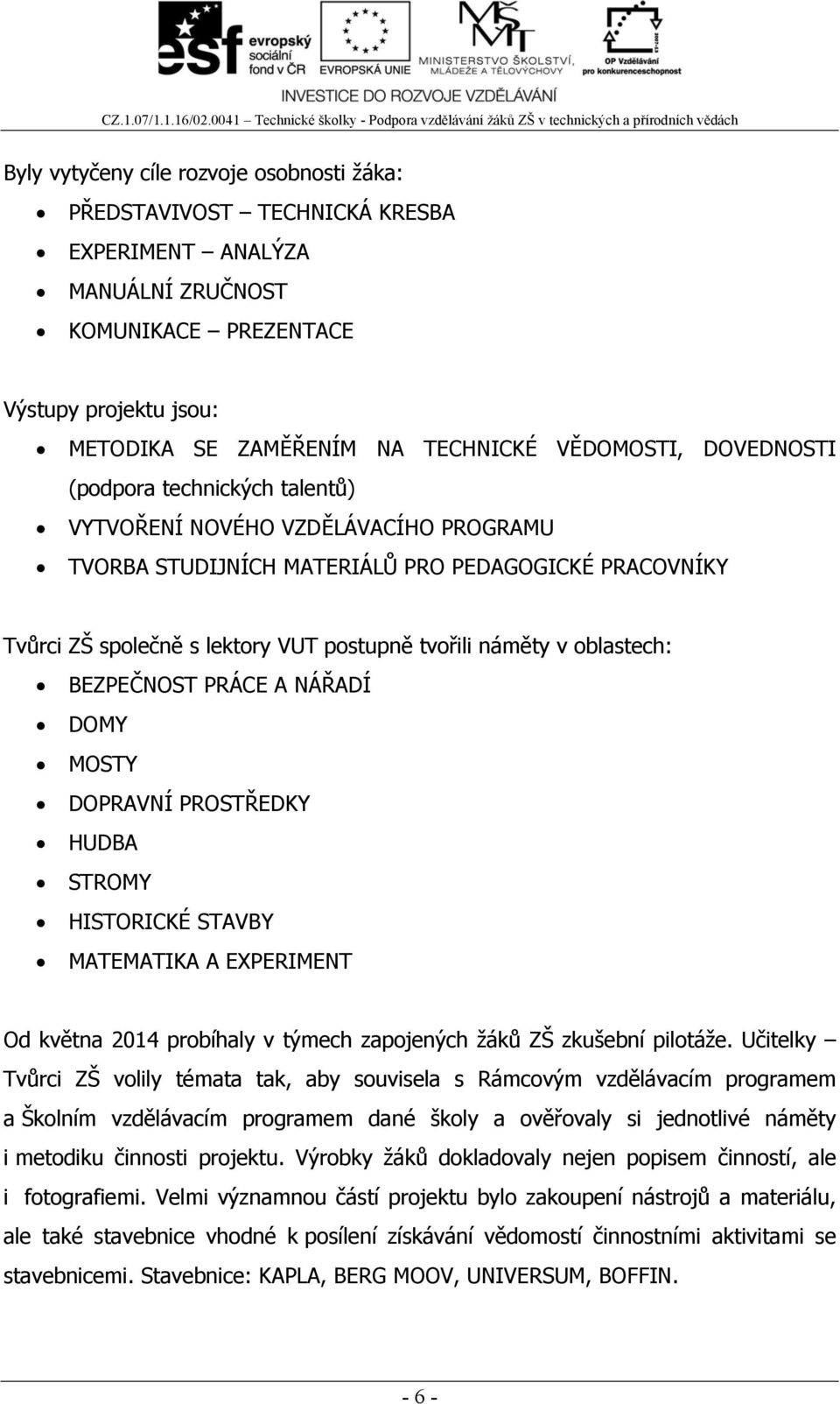 náměty v oblastech: BEZPEČNOST PRÁCE A NÁŘADÍ DOMY MOSTY DOPRAVNÍ PROSTŘEDKY HUDBA STROMY HISTORICKÉ STAVBY MATEMATIKA A EXPERIMENT Od května 2014 probíhaly v týmech zapojených žáků ZŠ zkušební