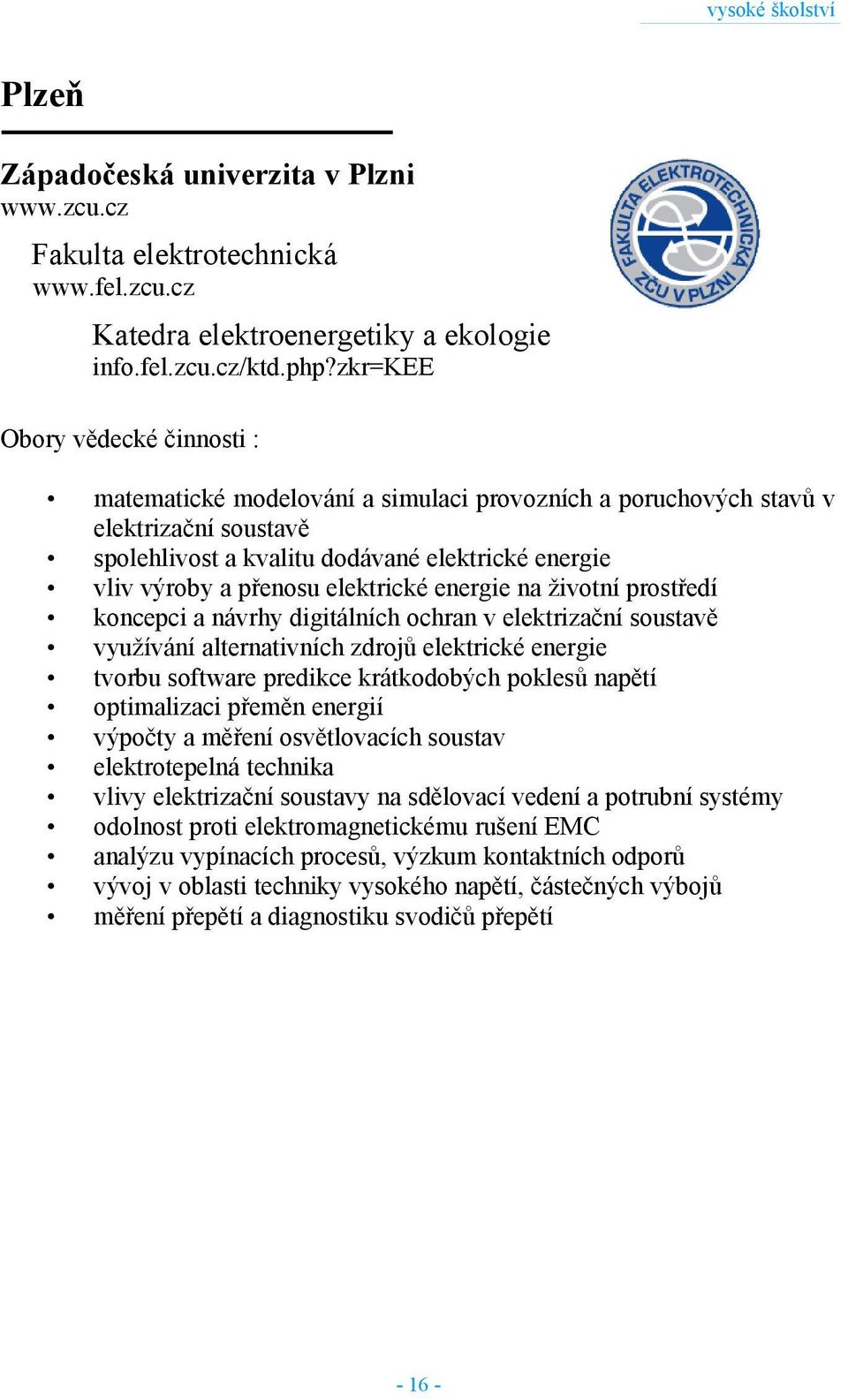 elektrické energie na životní prostředí koncepci a návrhy digitálních ochran v elektrizační soustavě využívání alternativních zdrojů elektrické energie tvorbu software predikce krátkodobých poklesů