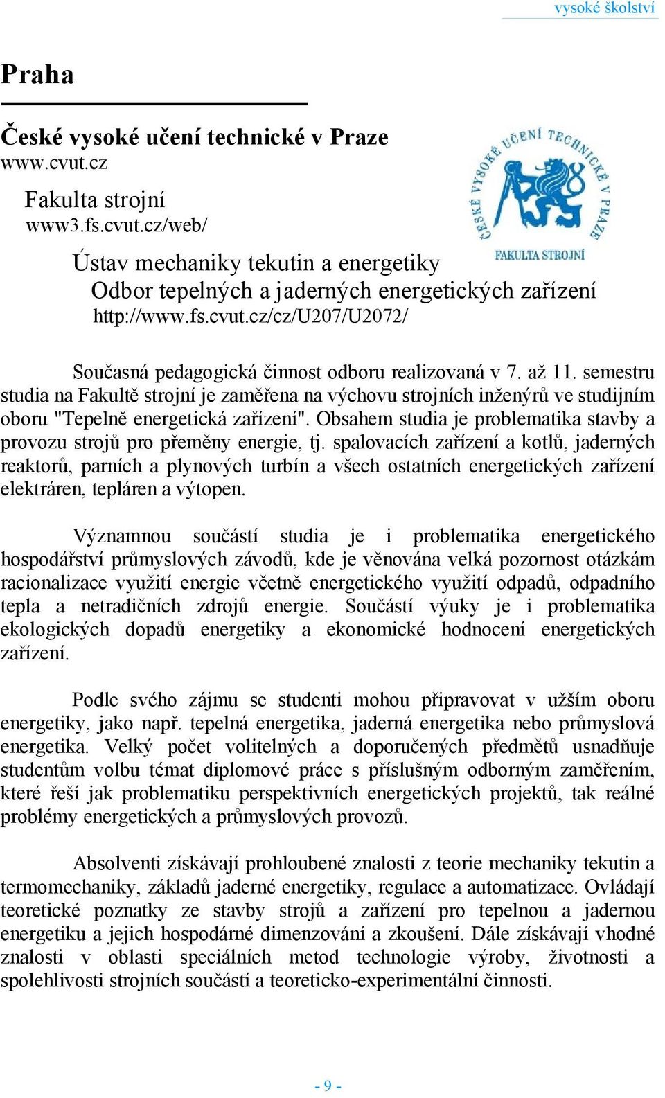 semestru studia na Fakultě strojní je zaměřena na výchovu strojních inženýrů ve studijním oboru "Tepelně energetická zařízení".