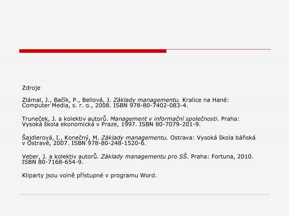 Praha: Vysoká škola ekonomická v Praze, 1997. ISBN 80-7079-201-9. Šajdlerová, I., Konečný, M. Základy managementu.