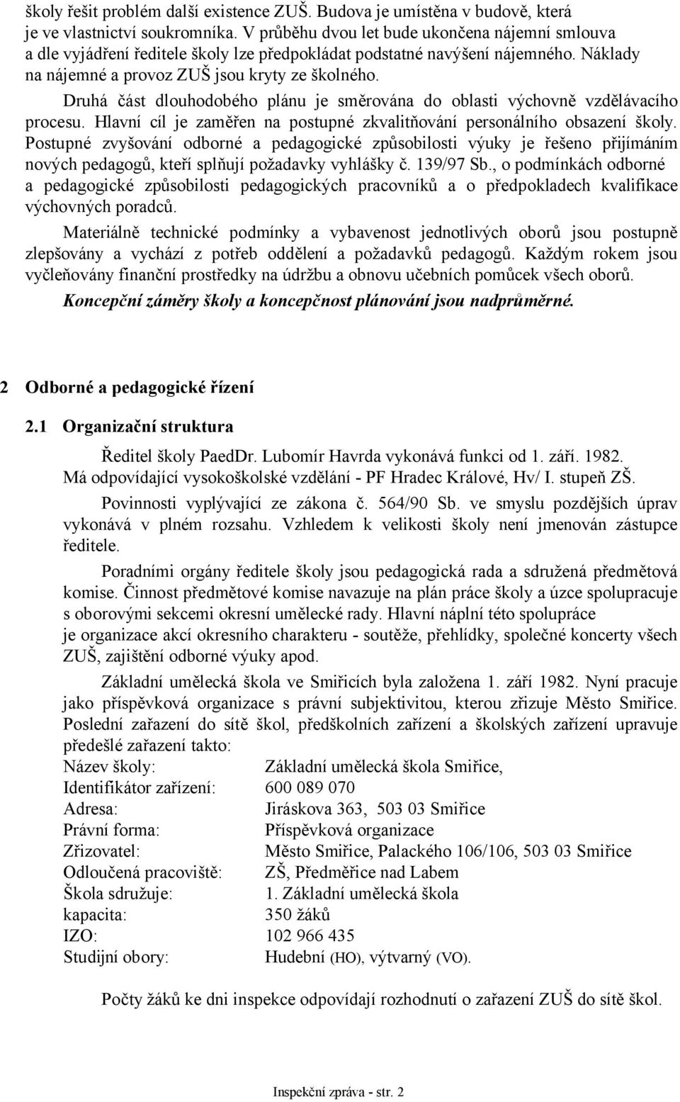 Druhá část dlouhodobého plánu je směrována do oblasti výchovně vzdělávacího procesu. Hlavní cíl je zaměřen na postupné zkvalitňování personálního obsazení školy.